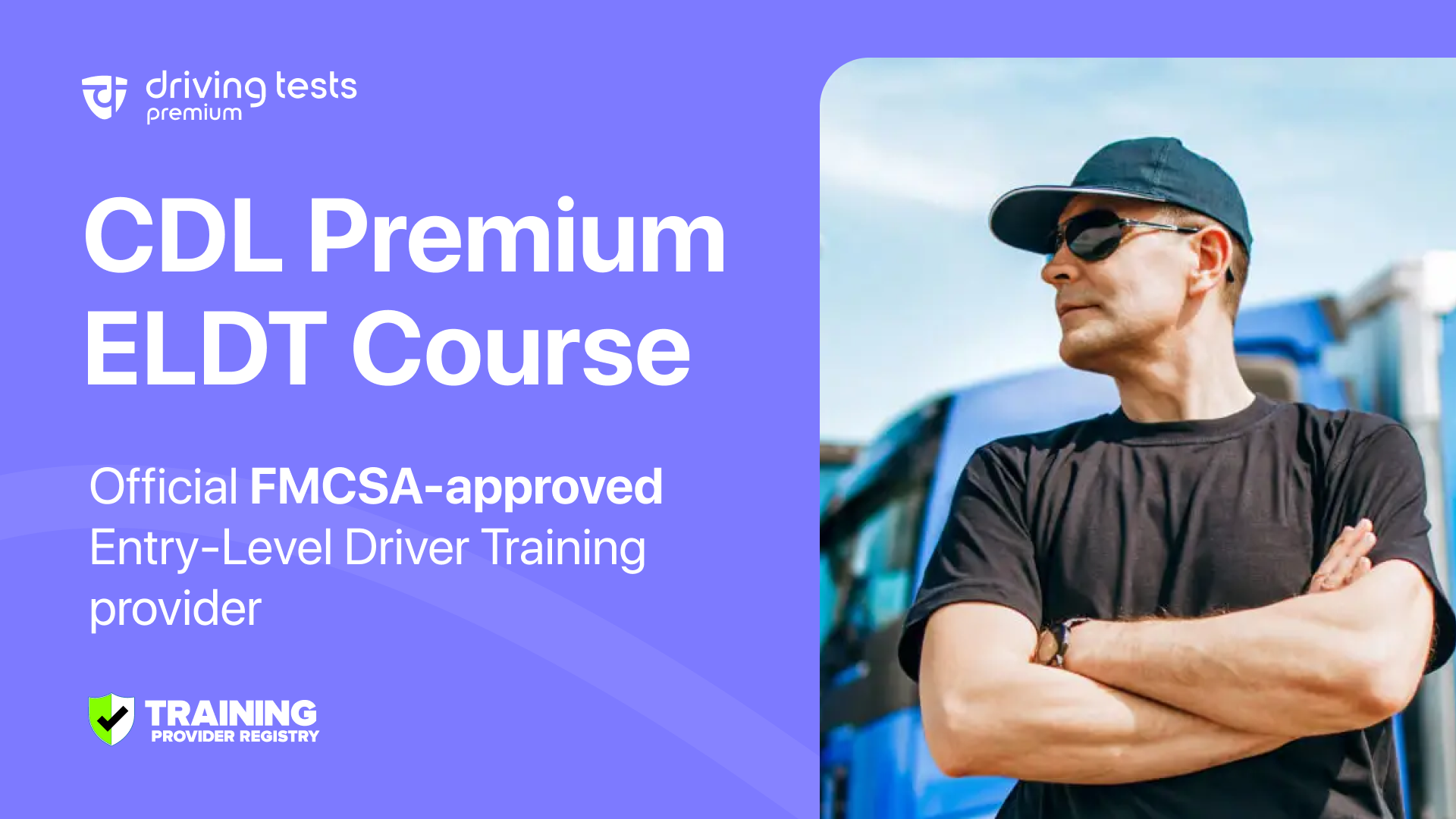 CDL Premium ELDT Program: Pass Your Class A, B, or C, Guaranteed